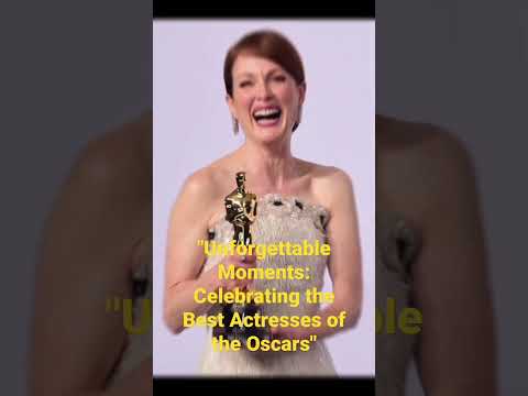 Unforgettable Moments: Celebrating the Best Actresses of the Oscars